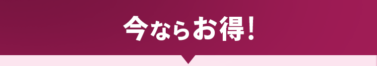 今ならお得！
