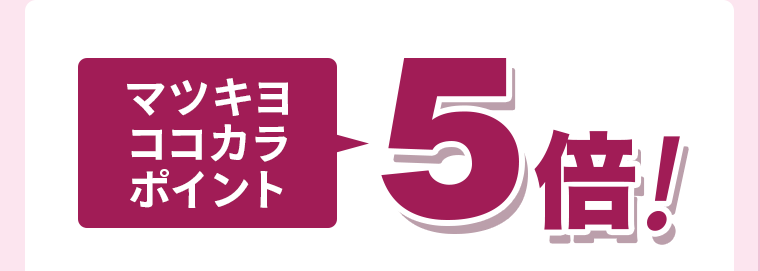 マツキヨココカラポイント5倍！