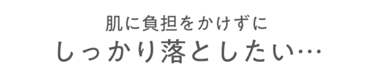 肌に負担をかけずにしっかり落としたい・・・