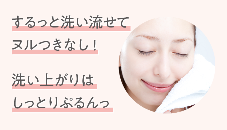 するっと洗い流せてヌルつきなし！洗い上がりはしっとりぷるんっ