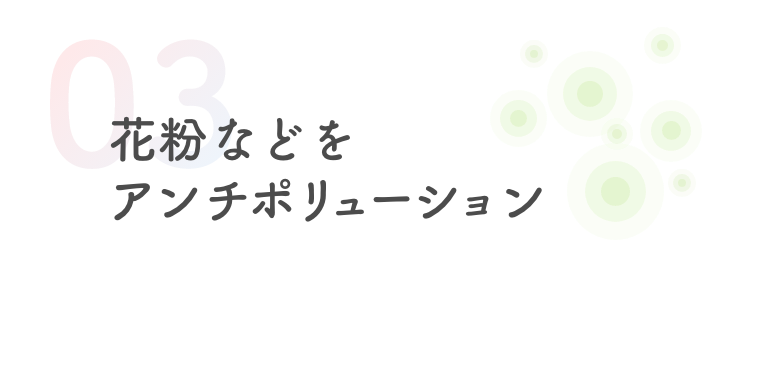 03  花粉などをアンチポリューション