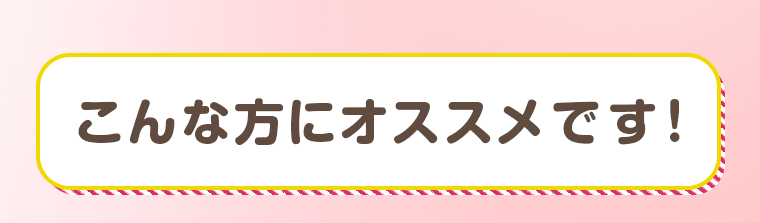 こんな方にオススメです！