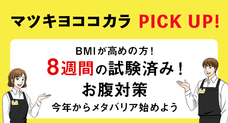 マツキヨココカラ PICK UP！BMIが高めの方！8週間の試験済み！お腹対策　今年からメタバリア始めよう
