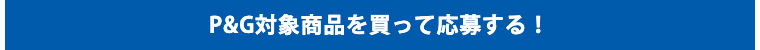 P＆G対象商品を買って応募する！
