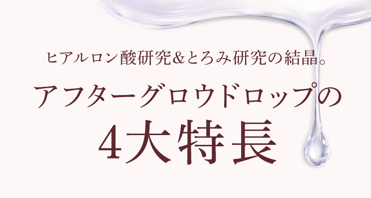 ヒアルロン酸研究&とろみ研究の結晶。アフターグロウドロップの4大特長
