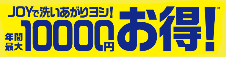 JOYで洗いあがりヨシ！年間最大10000円お得！