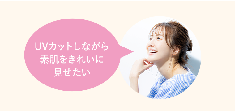 UVカットしながら素肌をきれいに見せたい