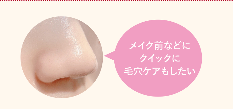 メイク前などにクイックに毛穴ケアもしたい