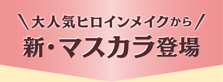 大人気ヒロインメイクから新・マスカラ登場