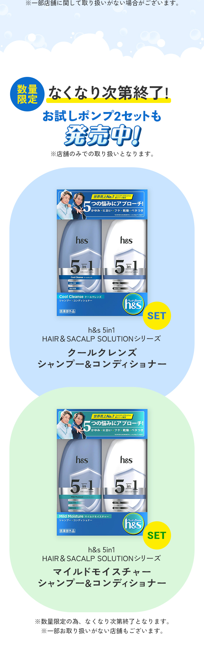 数量限定なくなり次第終了!お試しポンプ2セットも発売中！※店舗のみでの取り扱いとなります。|h&s 5in1HAIR＆SACALP SOLUTIONシリーズクールクレンズシャンプー&コンディショナー|h&s 5in1HAIR＆SACALP SOLUTIONシリーズマイルドモイスチャーシャンプー&コンディショナー