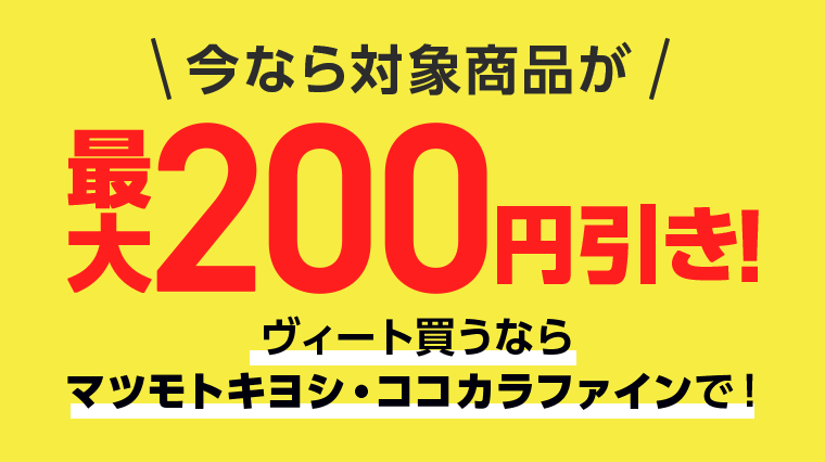今なら対象商品が最大200円引き！ヴィート買うならマツモトキヨシ・ココカラファインで！