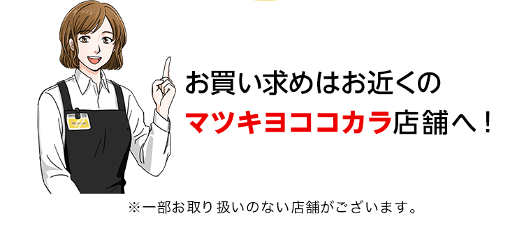 お買い求めはお近くのマツキヨココカラ店舗へ！