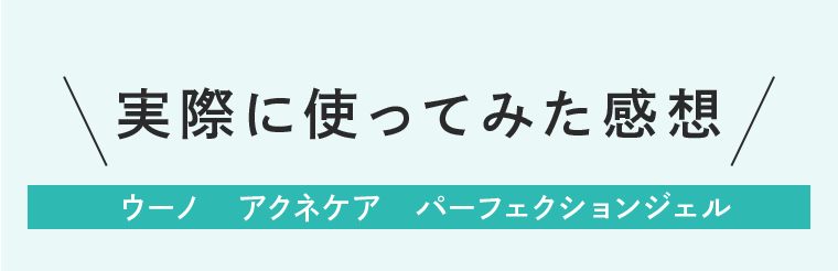 実際に使ってみた感想　ウーノ　アクネケア　パーフェクションジェル