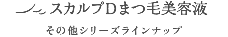 スカルプDまつ毛美容液 その他シリーズラインナップ