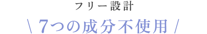 フリー設計 7つの成分不使用