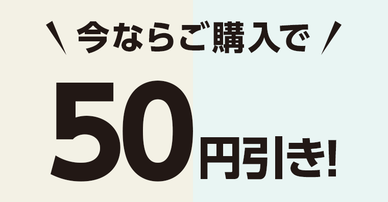 今ならご購入で50円引き！
