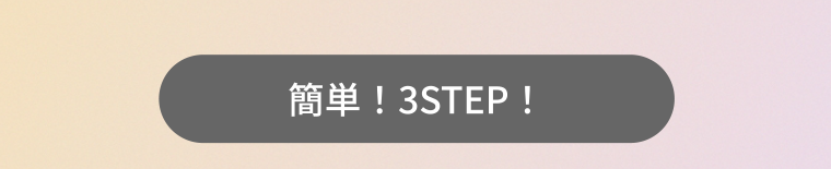 簡単！3STEP！