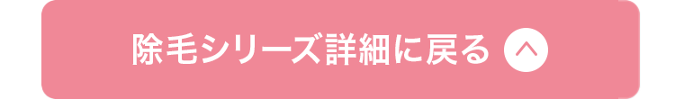 除毛シリーズ詳細に戻る