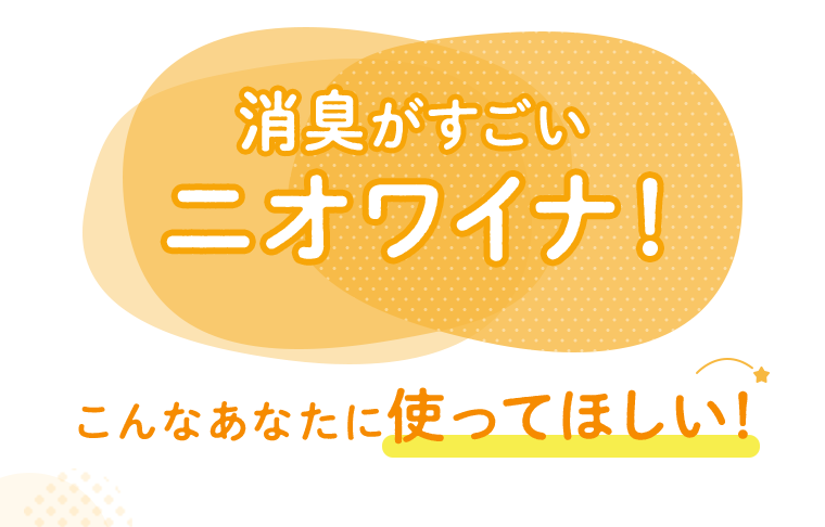 消臭がすごいニオワイナ！　こんなあなたに使ってほしい！