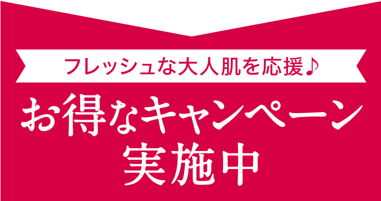 フレッシュな大人肌を応援♪お得なキャンペーン実施中