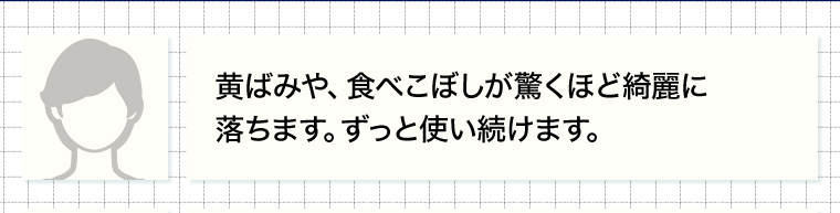 黄ばみや、食べこぼしが驚くほど綺麗に落ちます。 ずっと使い続けます。