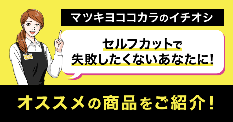 マツキヨココカラのイチオシ　セルフカットで失敗したくないあなたに！　オススメの商品をご紹介！