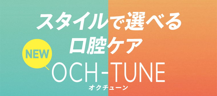 スタイルで選べる口腔ケア NEW OCH-TUNE オクチューン