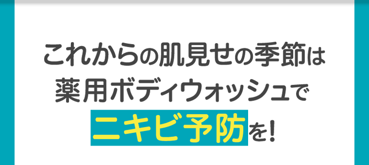 これからの肌見せの季節は薬用ボディウォッシュでニキビ予防を！