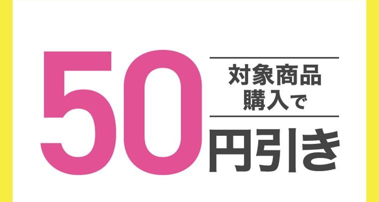 対象商品購入で50円引き