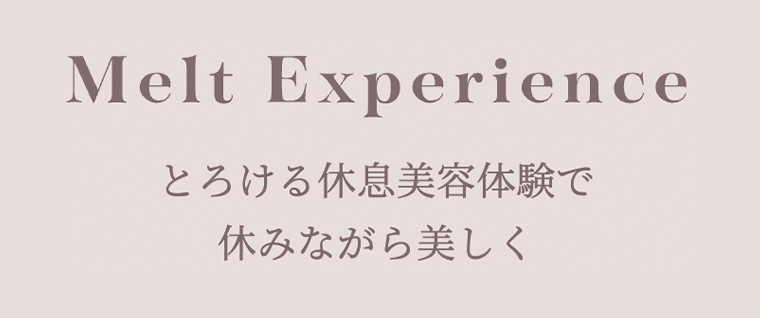 Melt Experience　とろける休息美容体験で休みながら美しく