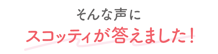 そんな声にスコッティが答えました！