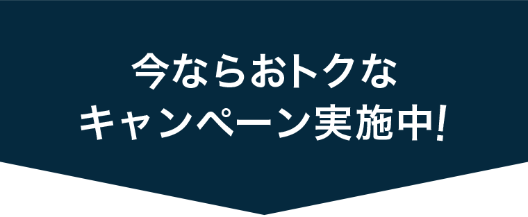 今ならおトクなキャンペーン実施中！