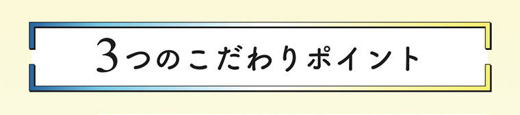 3つのこだわりポイント