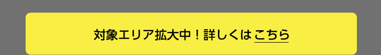 対象エリア拡大中! 詳しくはこちら