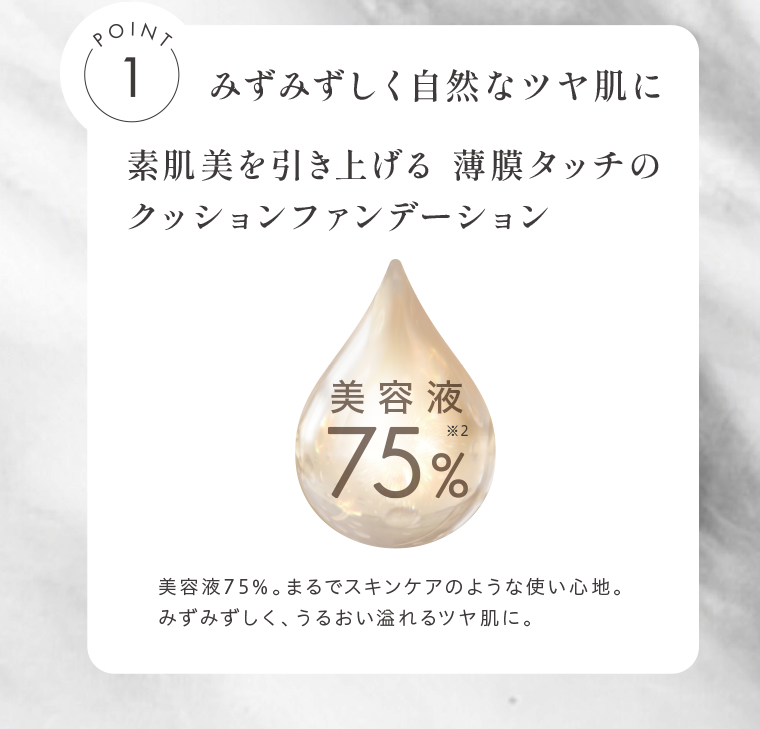 POINT1　みずみずしく自然なツヤ肌に