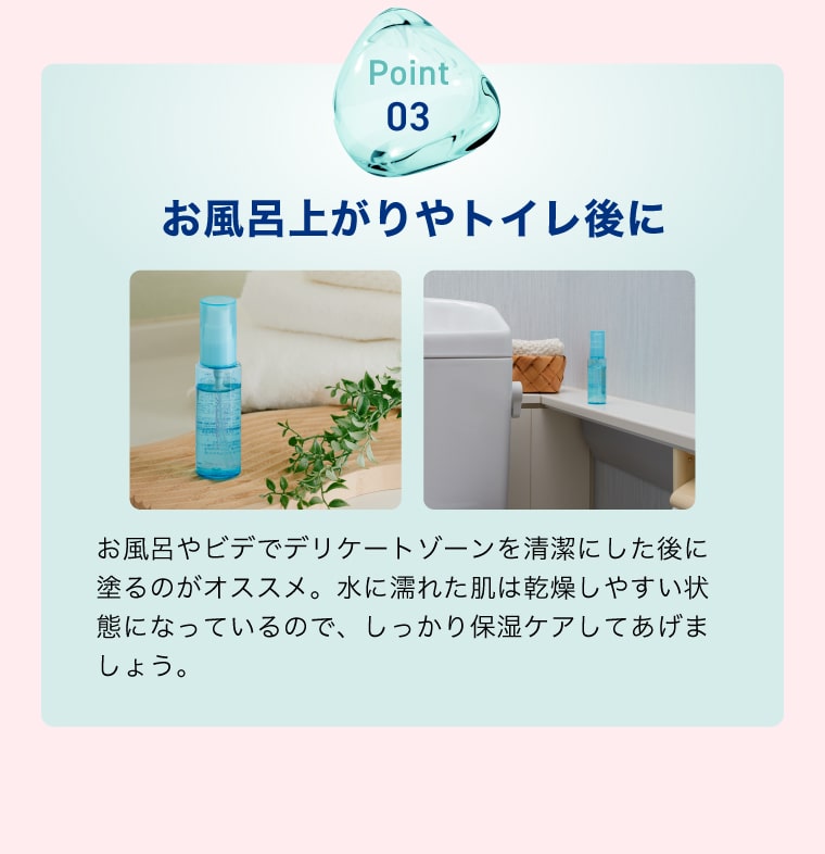 【Point03】お風呂上がりやトイレ後に
