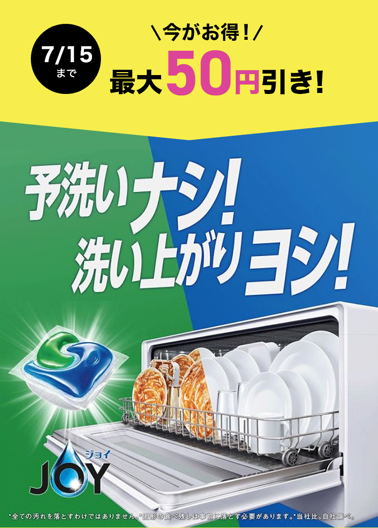 7/15まで\今がお得!/最大50円引き!予洗いナシ!洗い上がりヨシ!JOYジョイ*全ての汚れを落とすわけではありません。*固形の食べ残しは事前に落とす必要があります。*当社比。自社調べ。