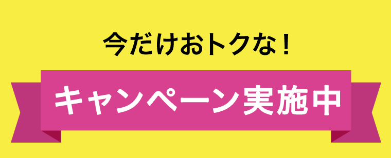 今だけおトクな！キャンペーン実施中