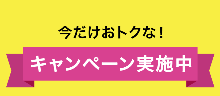 今だけおトクな！キャンペーン実施中
