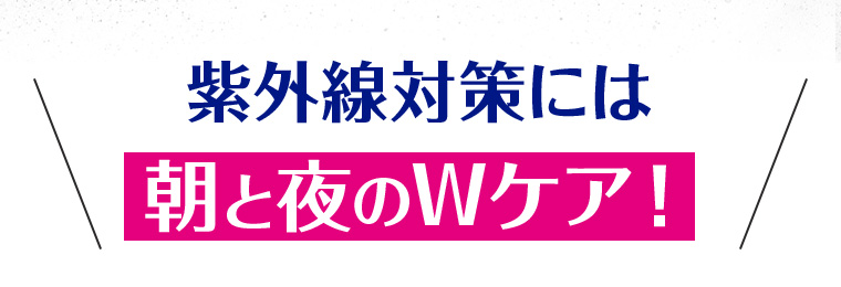紫外線対策には朝と夜のWケア!