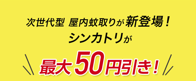 次世代型 屋内蚊取りが新登場! シンカトリが最大50円引き!