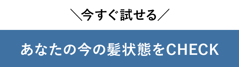 今すぐ試せる　あなたの今の髪状態をCHECK