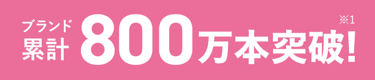 ブランド累計800万本突破！