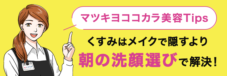 くすみはメイクで隠すより朝の洗顔選びで解決！
