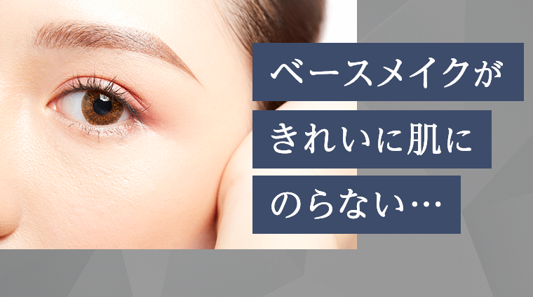 ベースメイクがきれいに肌にのらない・・・