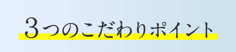 ３つのこだわりポイント