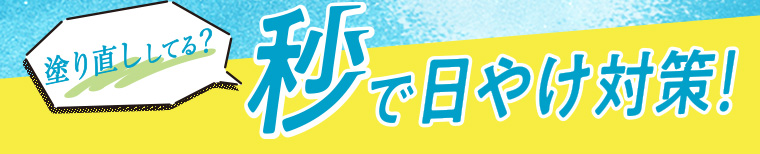 塗り直ししてる？ 秒で日焼け対策！