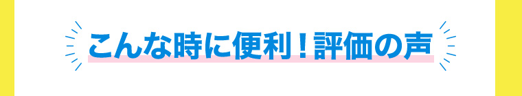 こんな時に便利!評価の声