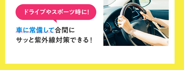ドライブやスポーツ時に! 車に常備して合間にサッと紫外線対策できる!