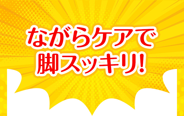 ながらケアで脚スッキリ!